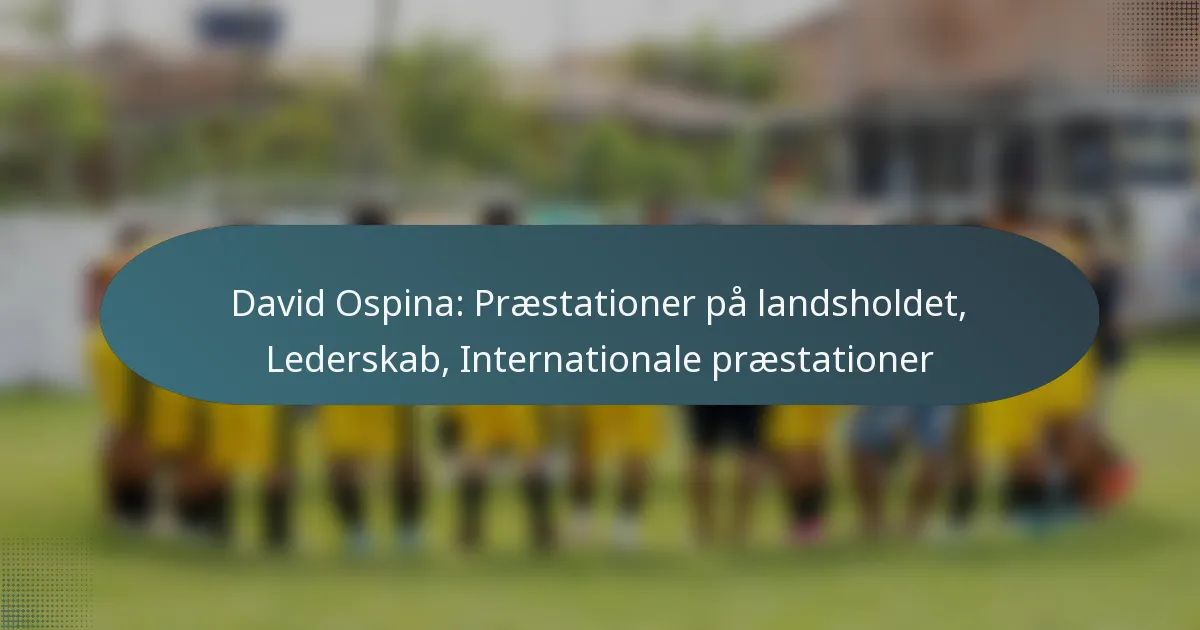 David Ospina: Præstationer på landsholdet, Lederskab, Internationale præstationer