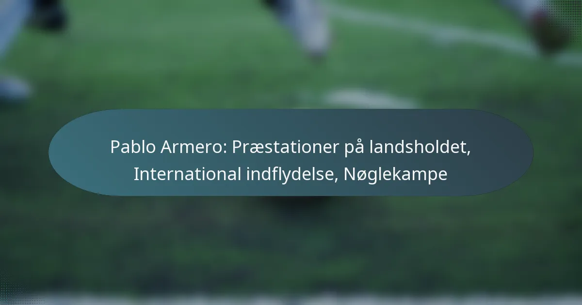 Pablo Armero: Præstationer på landsholdet, International indflydelse, Nøglekampe