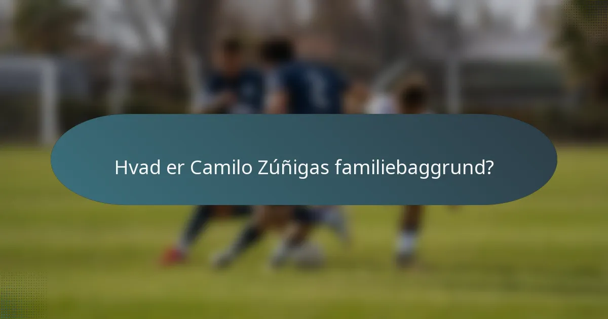 Hvad er Camilo Zúñigas familiebaggrund?
