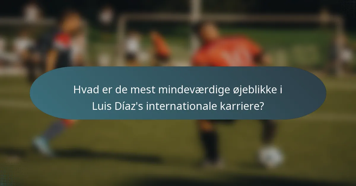 Hvad er de mest mindeværdige øjeblikke i Luis Díaz's internationale karriere?