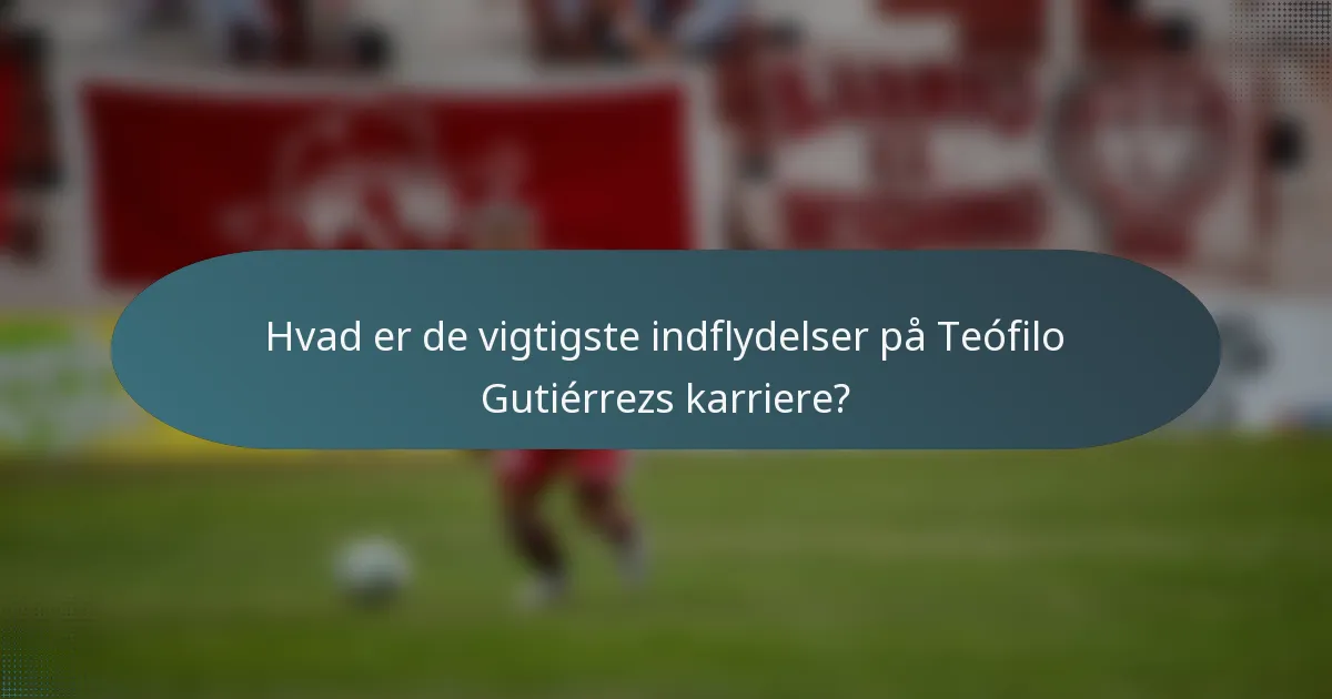 Hvad er de vigtigste indflydelser på Teófilo Gutiérrezs karriere?