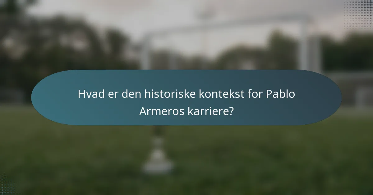 Hvad er den historiske kontekst for Pablo Armeros karriere?