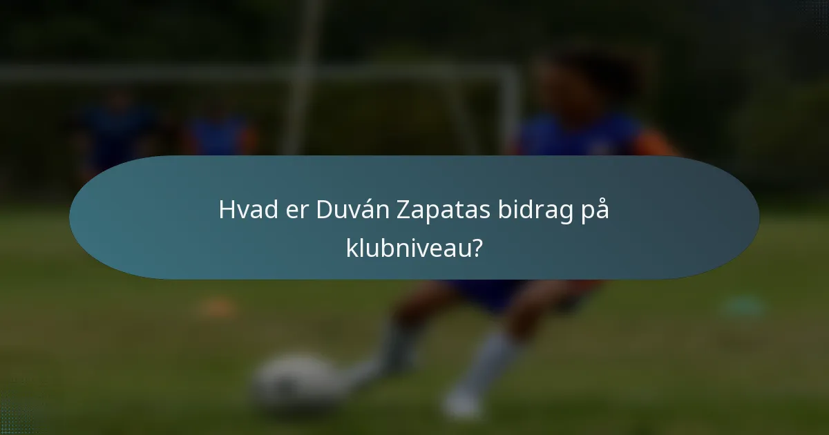 Hvad er Duván Zapatas bidrag på klubniveau?