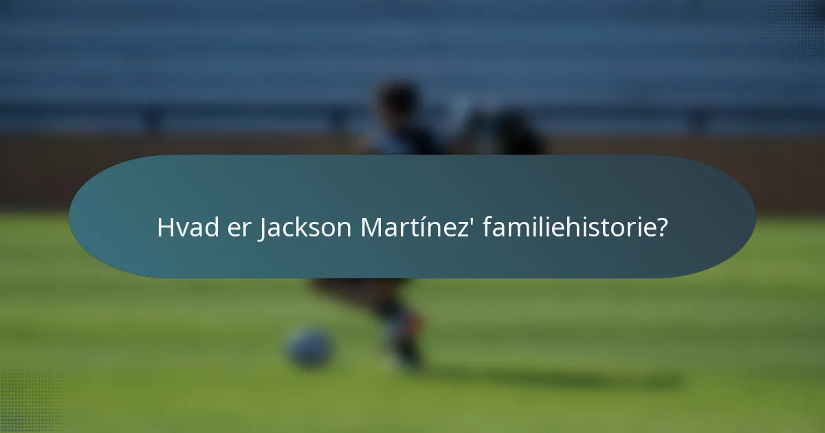 Hvad er Jackson Martínez' familiehistorie?
