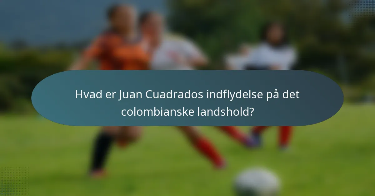 Hvad er Juan Cuadrados indflydelse på det colombianske landshold?