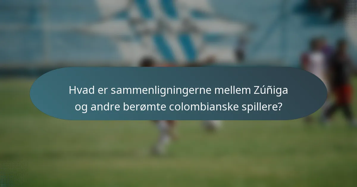 Hvad er sammenligningerne mellem Zúñiga og andre berømte colombianske spillere?