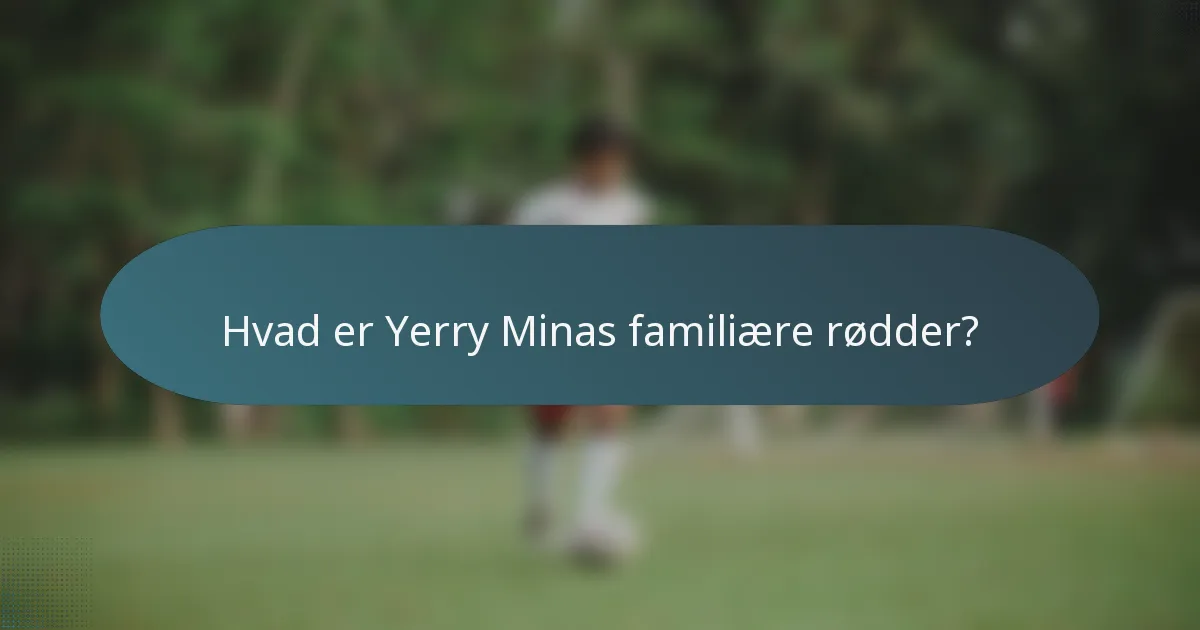 Hvad er Yerry Minas familiære rødder?