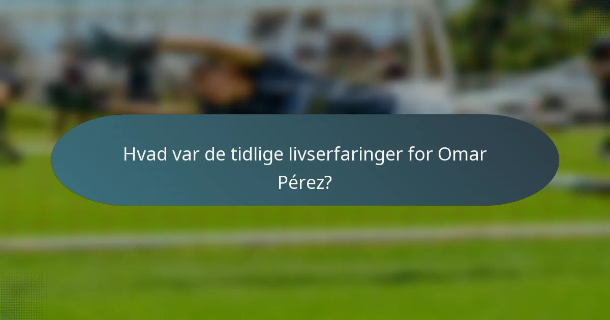 Hvad var de tidlige livserfaringer for Omar Pérez?