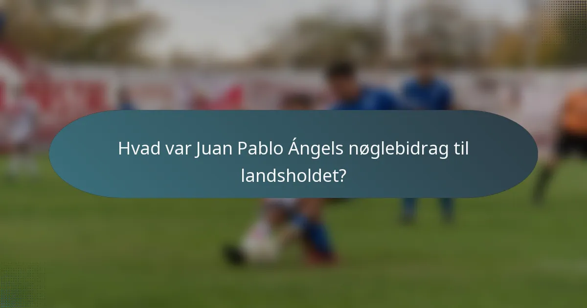 Hvad var Juan Pablo Ángels nøglebidrag til landsholdet?