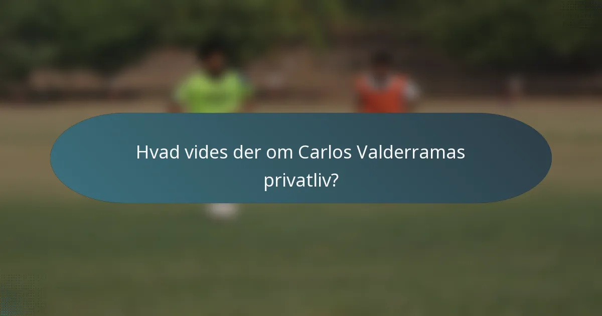 Hvad vides der om Carlos Valderramas privatliv?