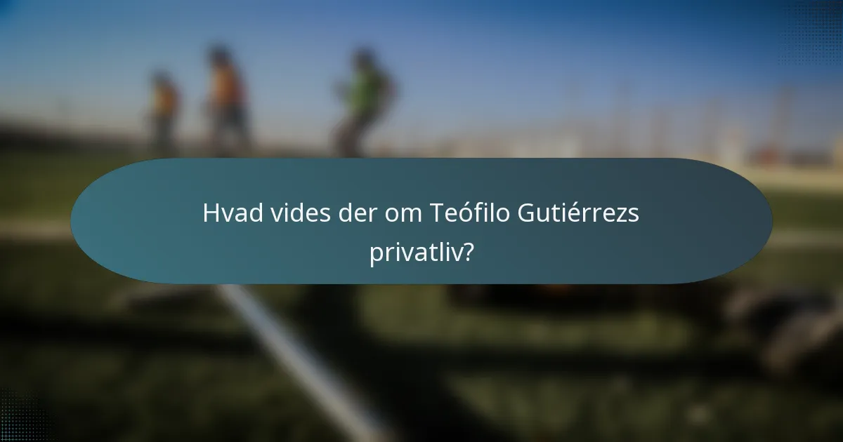 Hvad vides der om Teófilo Gutiérrezs privatliv?
