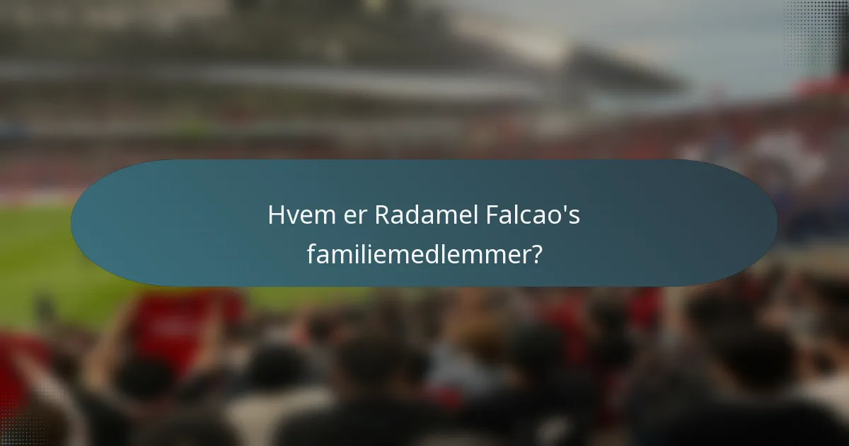 Hvem er Radamel Falcao's familiemedlemmer?
