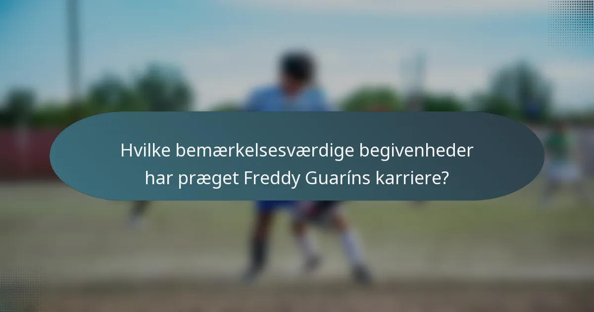Hvilke bemærkelsesværdige begivenheder har præget Freddy Guaríns karriere?