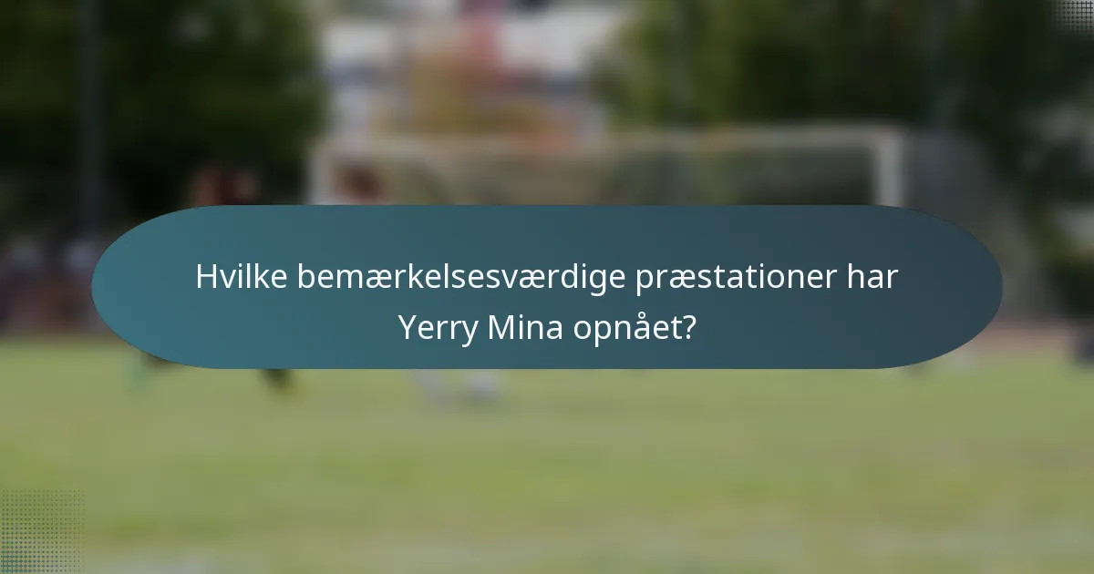 Hvilke bemærkelsesværdige præstationer har Yerry Mina opnået?
