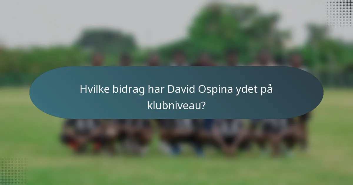 Hvilke bidrag har David Ospina ydet på klubniveau?