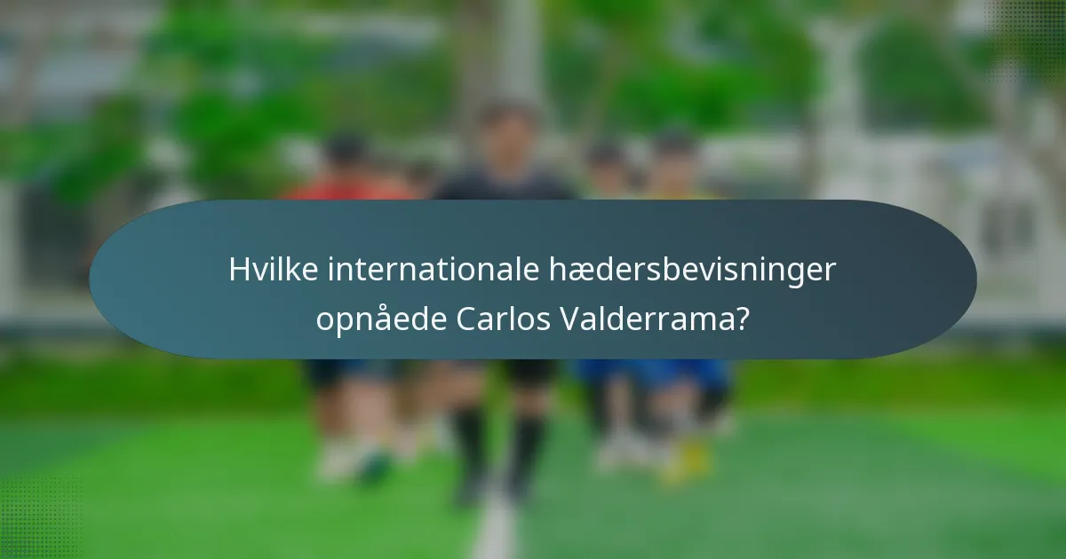 Hvilke internationale hædersbevisninger opnåede Carlos Valderrama?