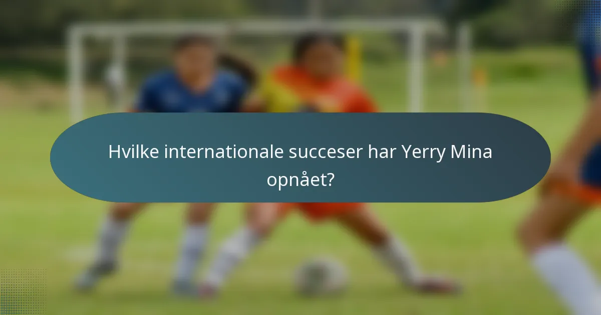 Hvilke internationale succeser har Yerry Mina opnået?
