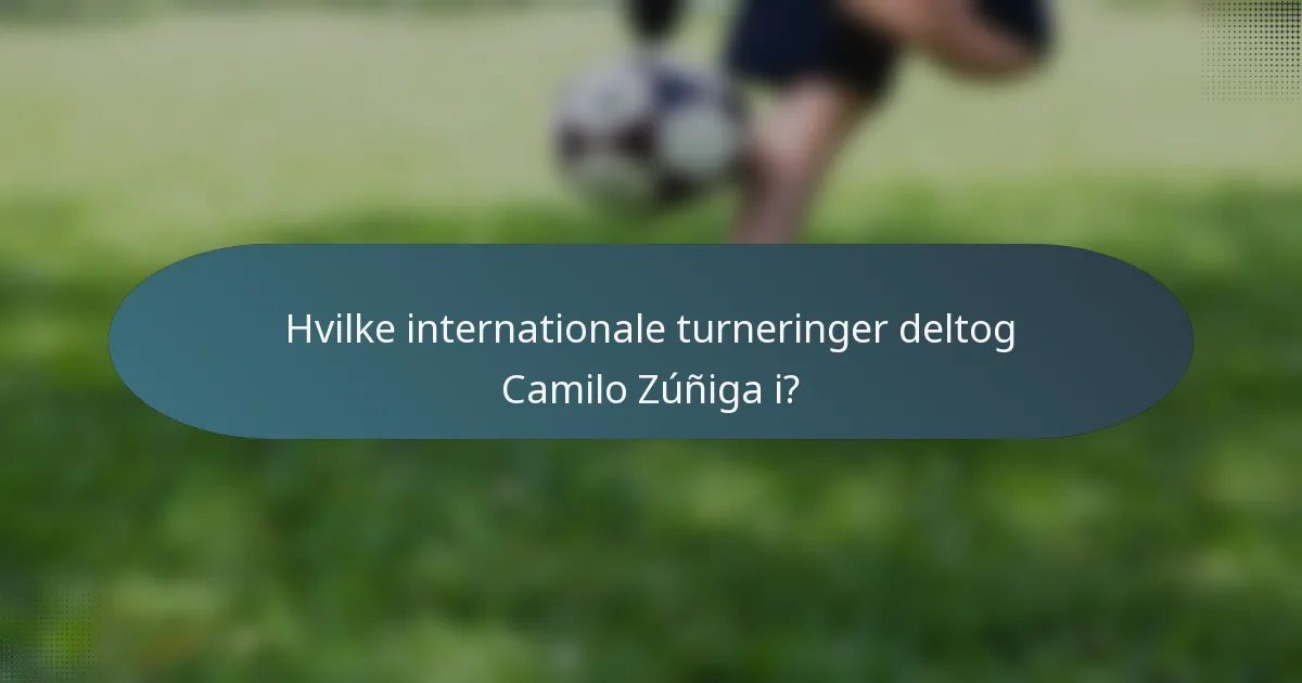 Hvilke internationale turneringer deltog Camilo Zúñiga i?