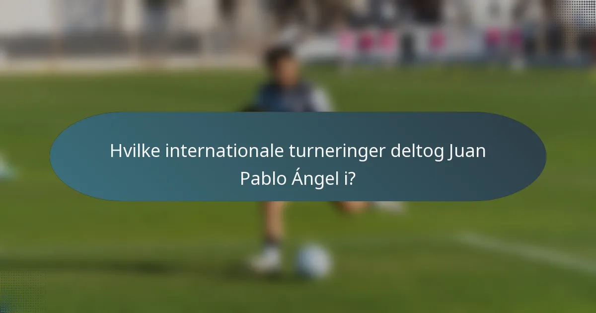 Hvilke internationale turneringer deltog Juan Pablo Ángel i?