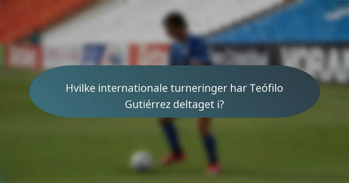 Hvilke internationale turneringer har Teófilo Gutiérrez deltaget i?