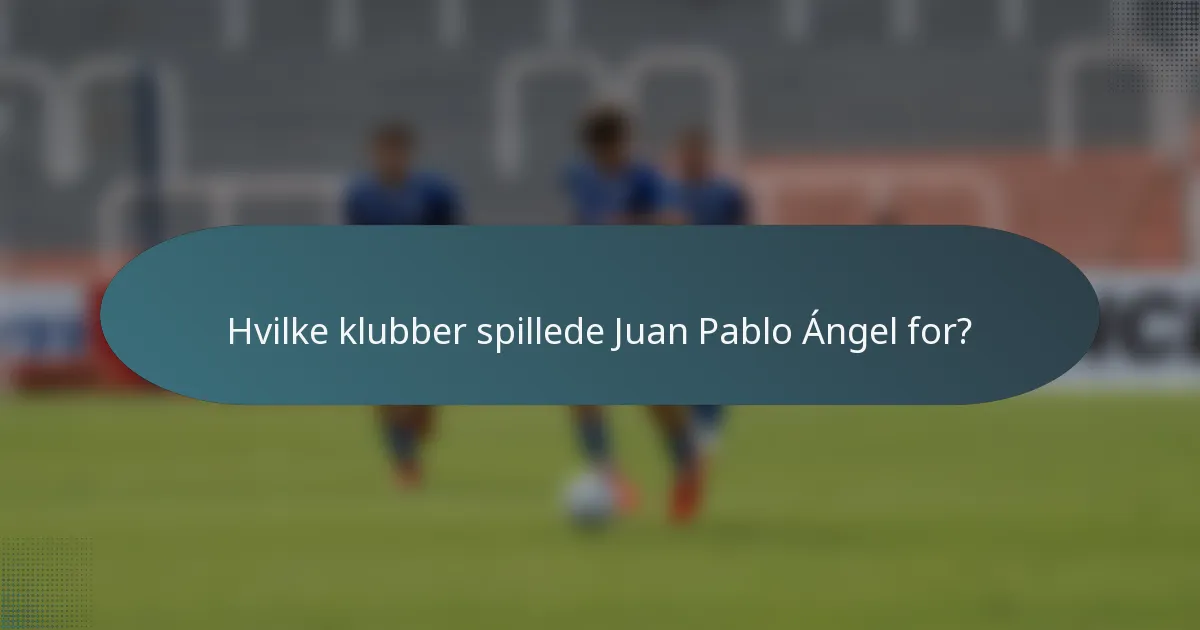 Hvilke klubber spillede Juan Pablo Ángel for?