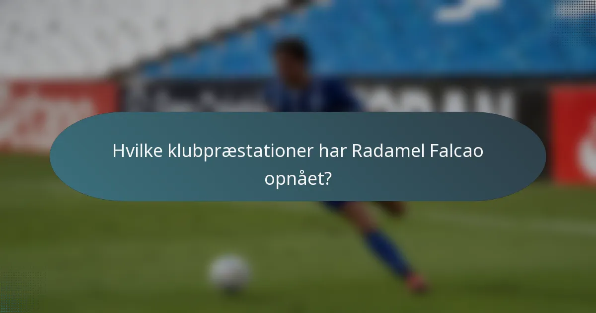 Hvilke klubpræstationer har Radamel Falcao opnået?