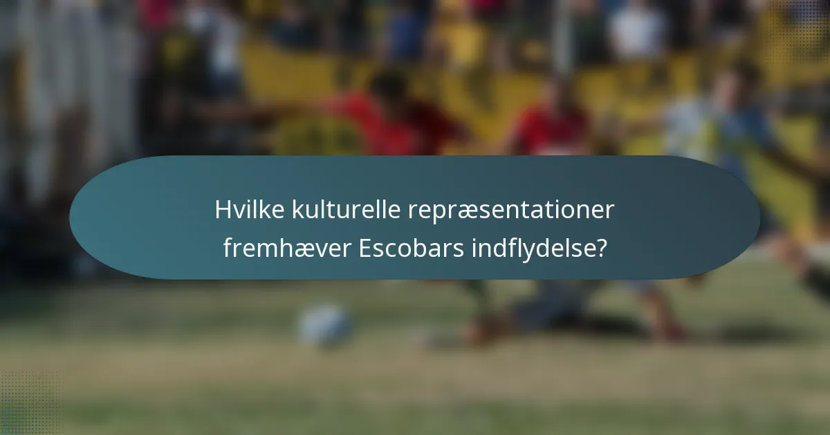 Hvilke kulturelle repræsentationer fremhæver Escobars indflydelse?
