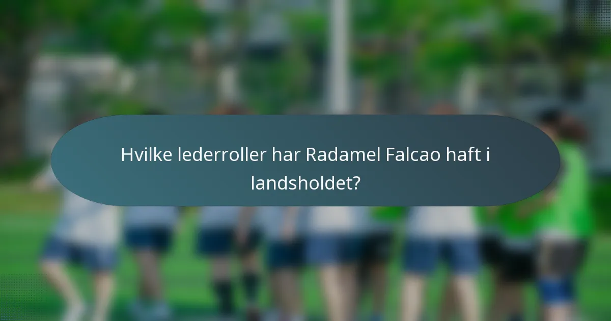 Hvilke lederroller har Radamel Falcao haft i landsholdet?