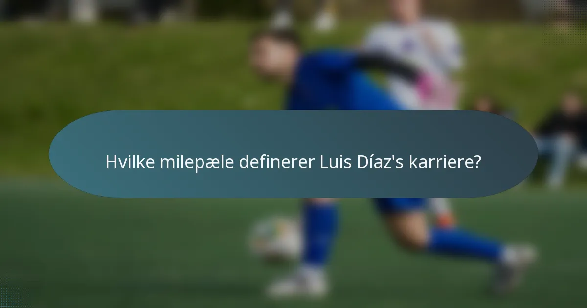 Hvilke milepæle definerer Luis Díaz's karriere?