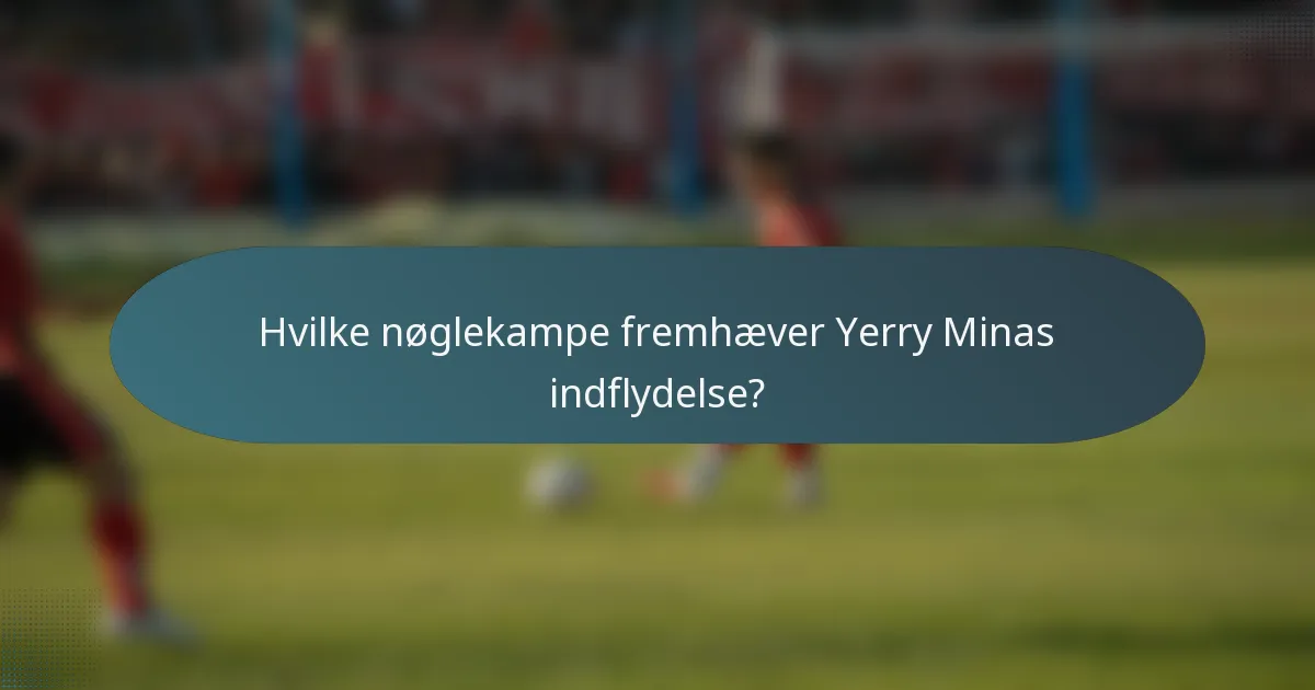Hvilke nøglekampe fremhæver Yerry Minas indflydelse?