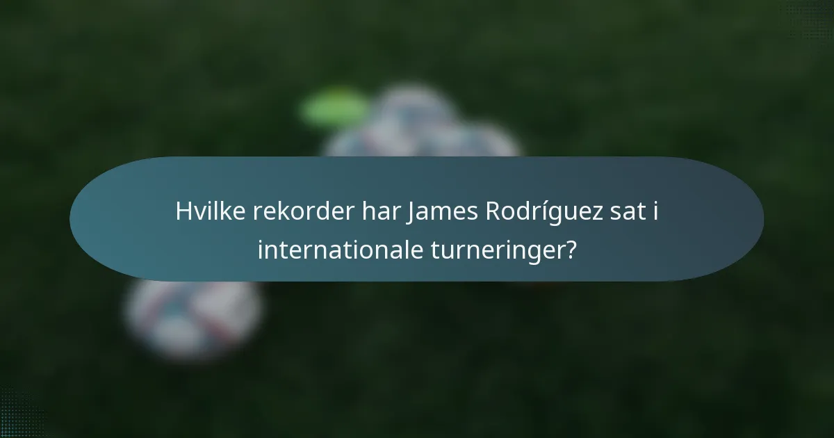 Hvilke rekorder har James Rodríguez sat i internationale turneringer?