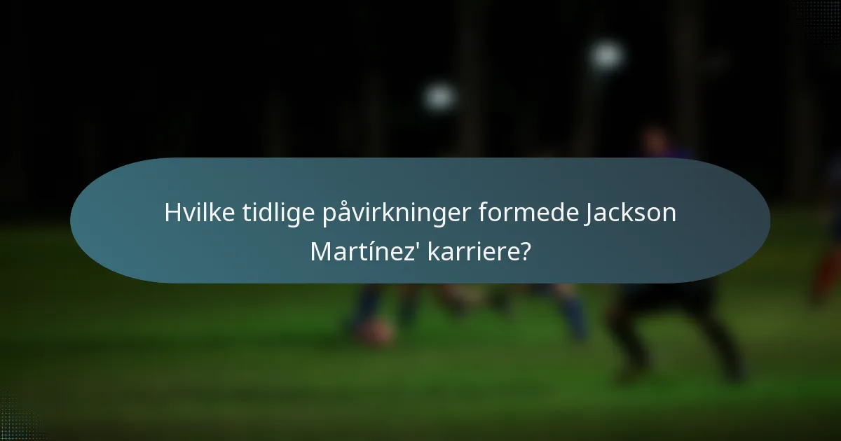 Hvilke tidlige påvirkninger formede Jackson Martínez' karriere?