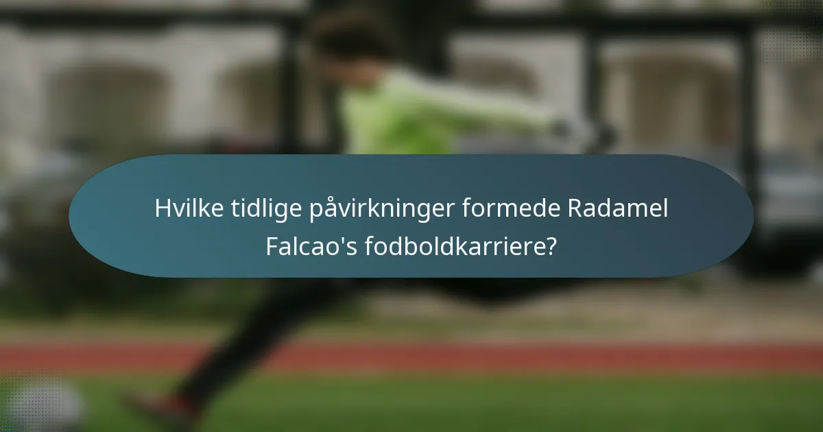 Hvilke tidlige påvirkninger formede Radamel Falcao's fodboldkarriere?