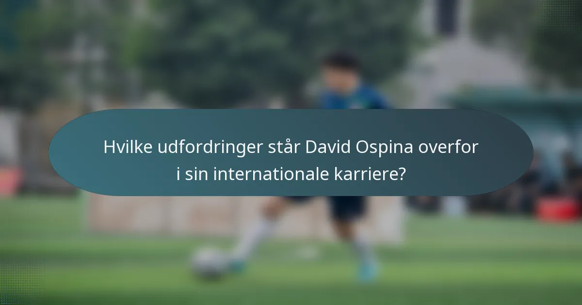 Hvilke udfordringer står David Ospina overfor i sin internationale karriere?