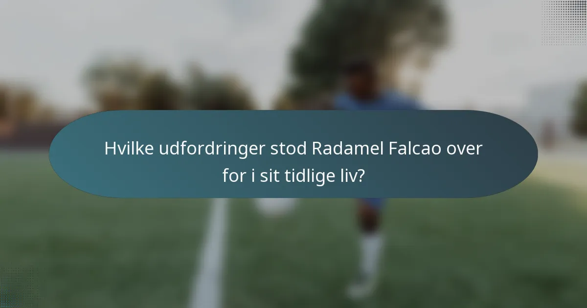 Hvilke udfordringer stod Radamel Falcao over for i sit tidlige liv?