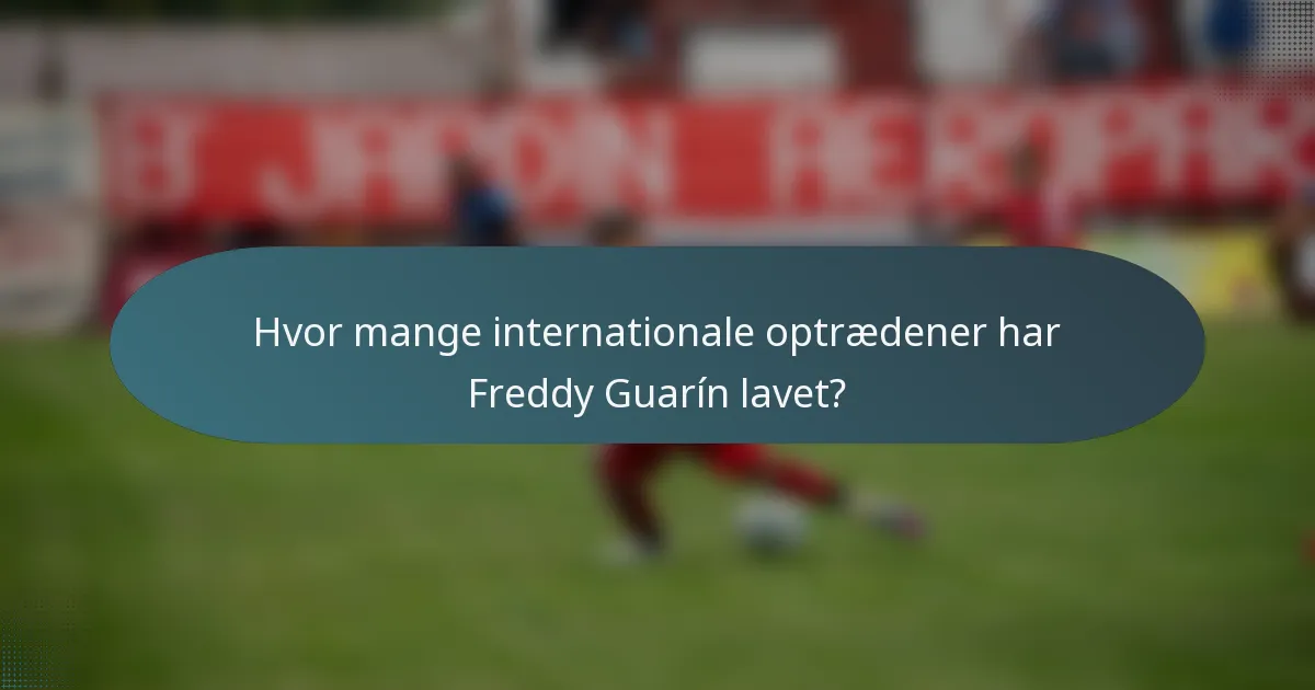 Hvor mange internationale optrædener har Freddy Guarín lavet?