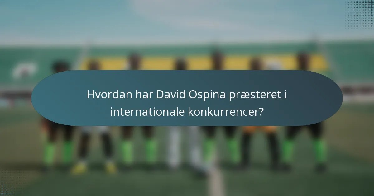 Hvordan har David Ospina præsteret i internationale konkurrencer?