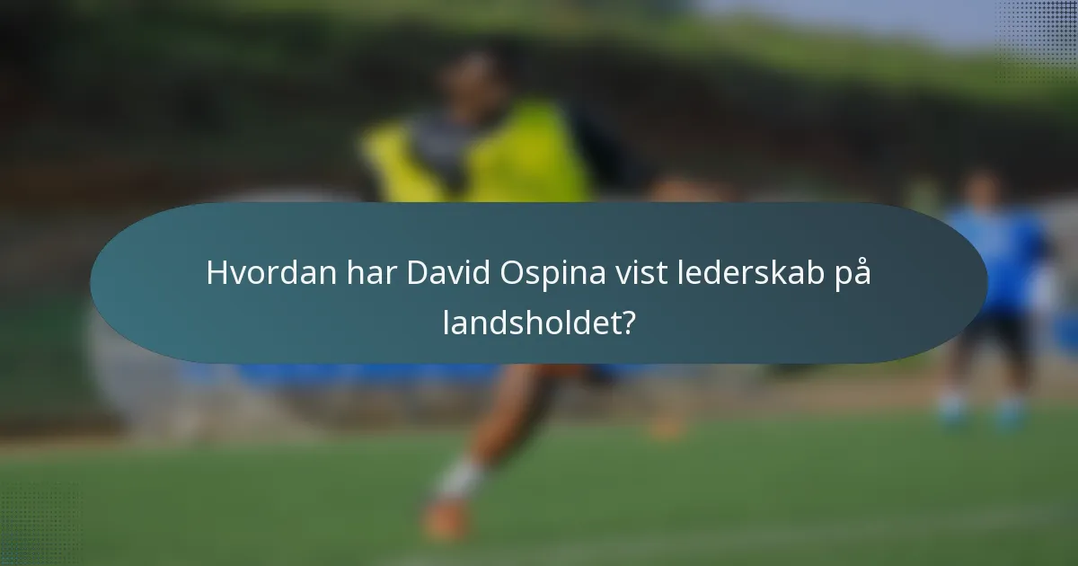 Hvordan har David Ospina vist lederskab på landsholdet?