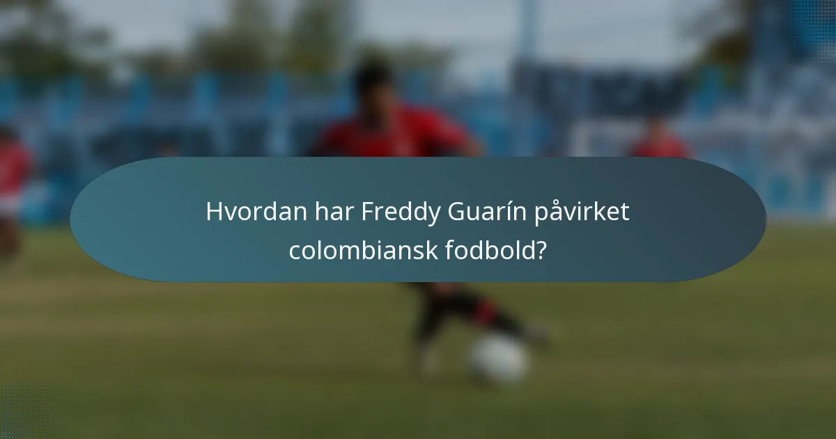 Hvordan har Freddy Guarín påvirket colombiansk fodbold?