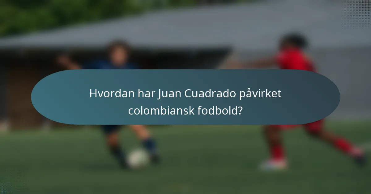 Hvordan har Juan Cuadrado påvirket colombiansk fodbold?