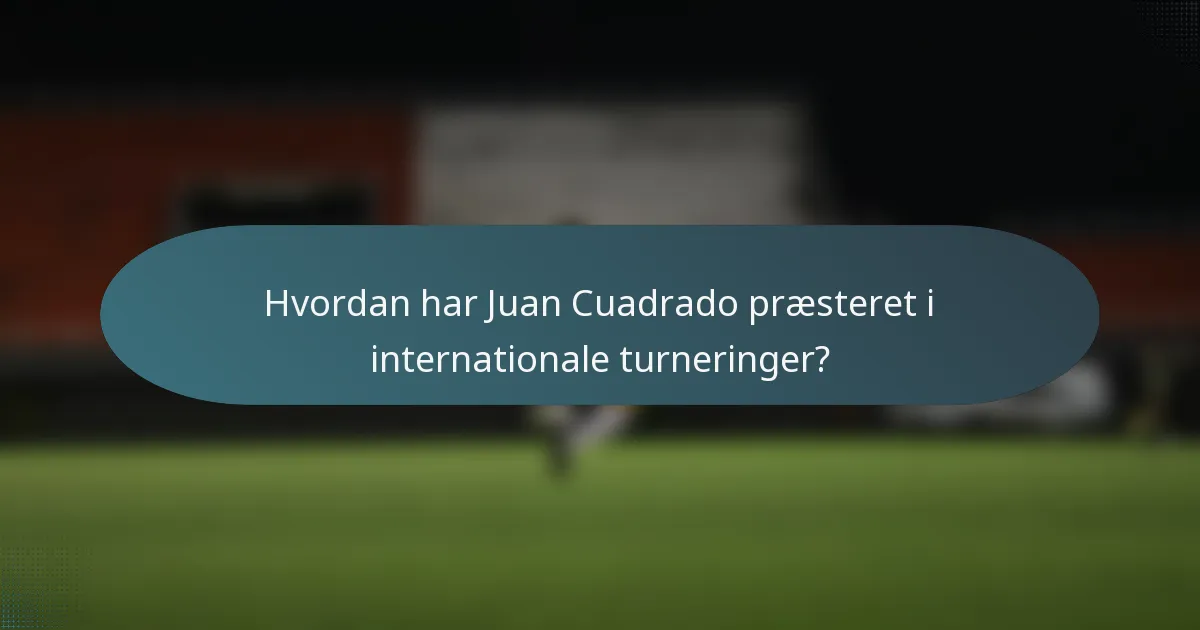 Hvordan har Juan Cuadrado præsteret i internationale turneringer?