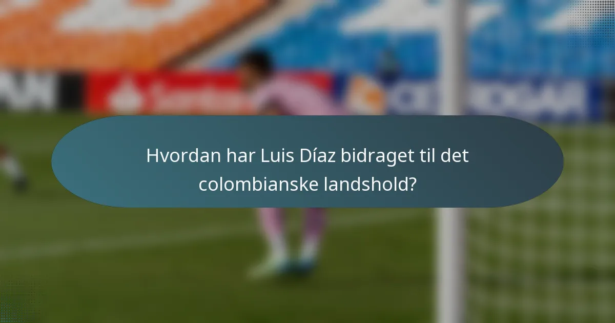 Hvordan har Luis Díaz bidraget til det colombianske landshold?