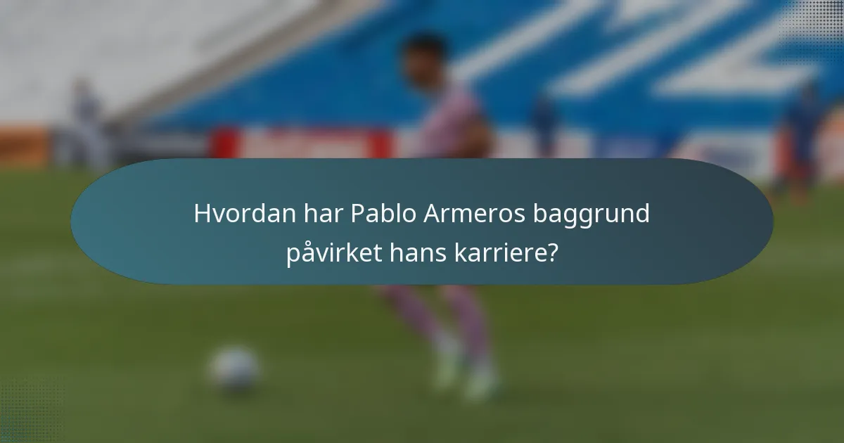 Hvordan har Pablo Armeros baggrund påvirket hans karriere?