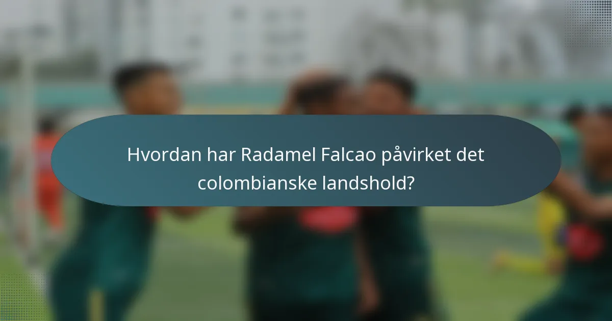 Hvordan har Radamel Falcao påvirket det colombianske landshold?