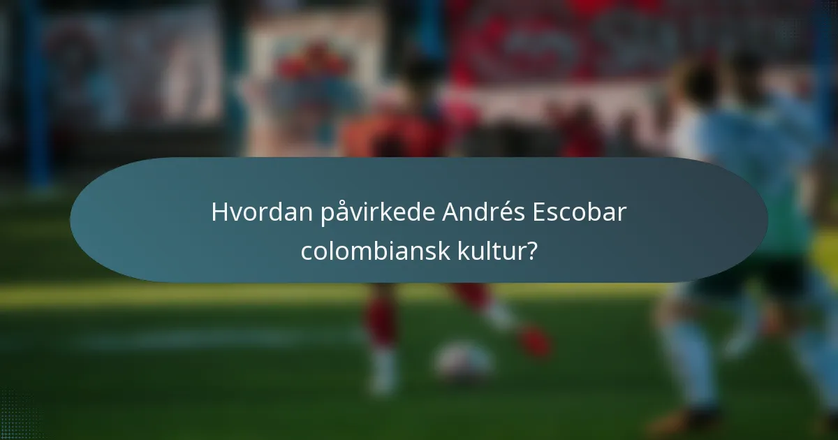 Hvordan påvirkede Andrés Escobar colombiansk kultur?