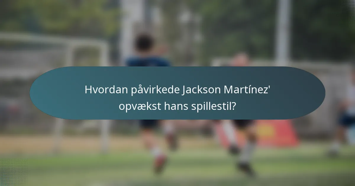 Hvordan påvirkede Jackson Martínez' opvækst hans spillestil?