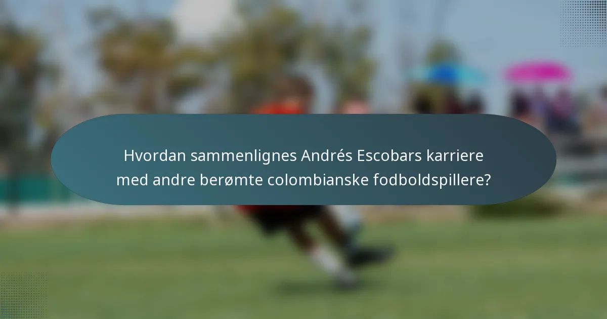 Hvordan sammenlignes Andrés Escobars karriere med andre berømte colombianske fodboldspillere?