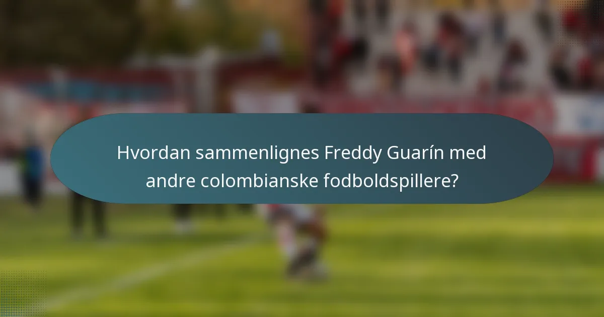 Hvordan sammenlignes Freddy Guarín med andre colombianske fodboldspillere?