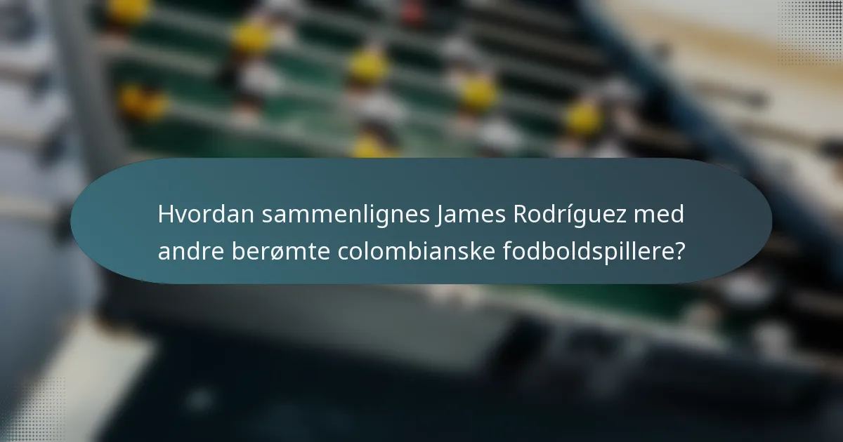 Hvordan sammenlignes James Rodríguez med andre berømte colombianske fodboldspillere?