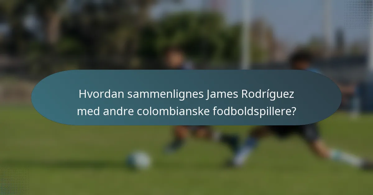 Hvordan sammenlignes James Rodríguez med andre colombianske fodboldspillere?
